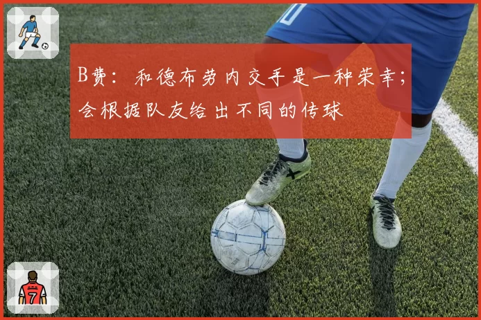 B费：和德布劳内交手是一种荣幸；会根据队友给出不同的传球
