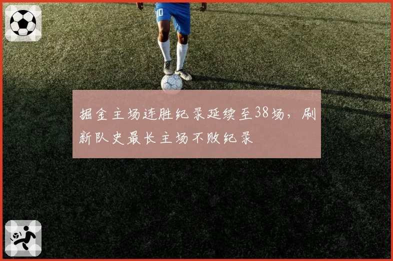掘金主场连胜纪录延续至38场,刷新队史最长主场不败纪录