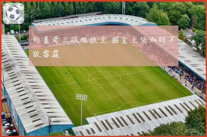 约基奇三双难救主 掘金主场加时不敌雷霆