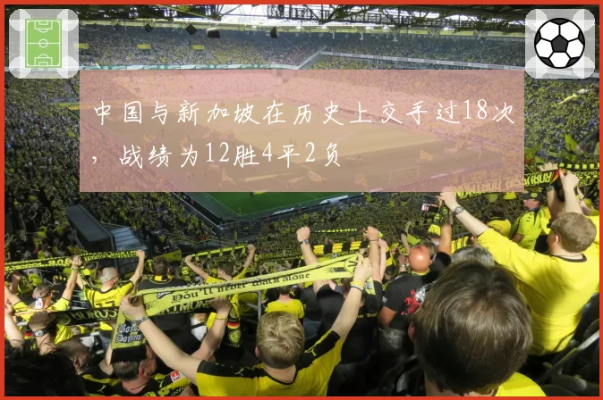 中国与新加坡在历史上交手过18次，战绩为12胜4平2负