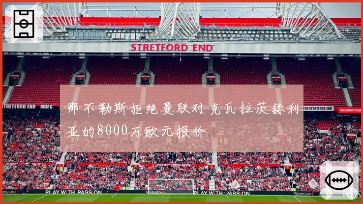 那不勒斯拒绝曼联对克瓦拉茨赫利亚的8000万欧元报价