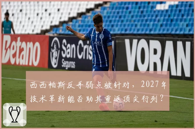 西西帕斯反手弱点被针对,2027年技术革新能否助其重返顶尖行列?